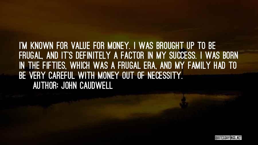 John Caudwell Quotes: I'm Known For Value For Money. I Was Brought Up To Be Frugal, And It's Definitely A Factor In My