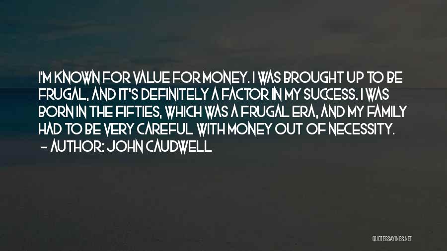 John Caudwell Quotes: I'm Known For Value For Money. I Was Brought Up To Be Frugal, And It's Definitely A Factor In My