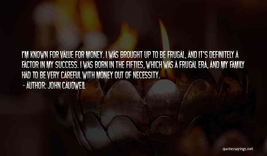 John Caudwell Quotes: I'm Known For Value For Money. I Was Brought Up To Be Frugal, And It's Definitely A Factor In My