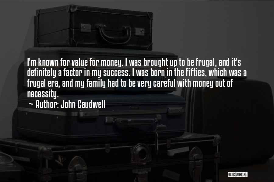 John Caudwell Quotes: I'm Known For Value For Money. I Was Brought Up To Be Frugal, And It's Definitely A Factor In My
