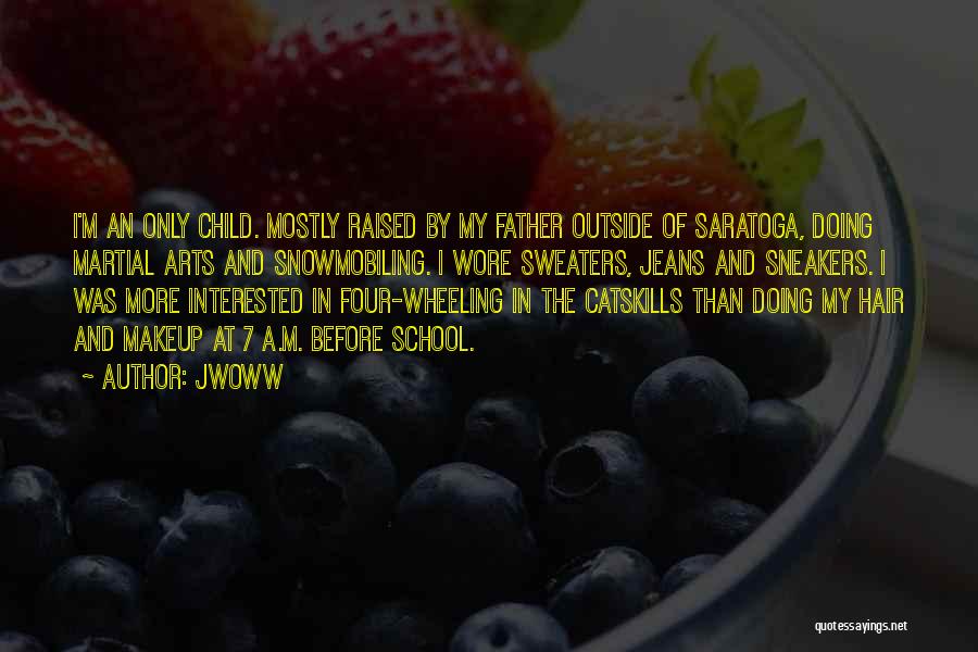 JWoww Quotes: I'm An Only Child. Mostly Raised By My Father Outside Of Saratoga, Doing Martial Arts And Snowmobiling. I Wore Sweaters,