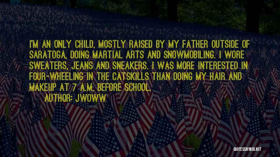 JWoww Quotes: I'm An Only Child. Mostly Raised By My Father Outside Of Saratoga, Doing Martial Arts And Snowmobiling. I Wore Sweaters,
