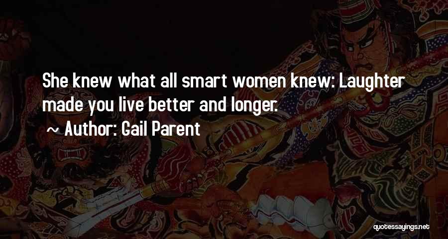 Gail Parent Quotes: She Knew What All Smart Women Knew: Laughter Made You Live Better And Longer.