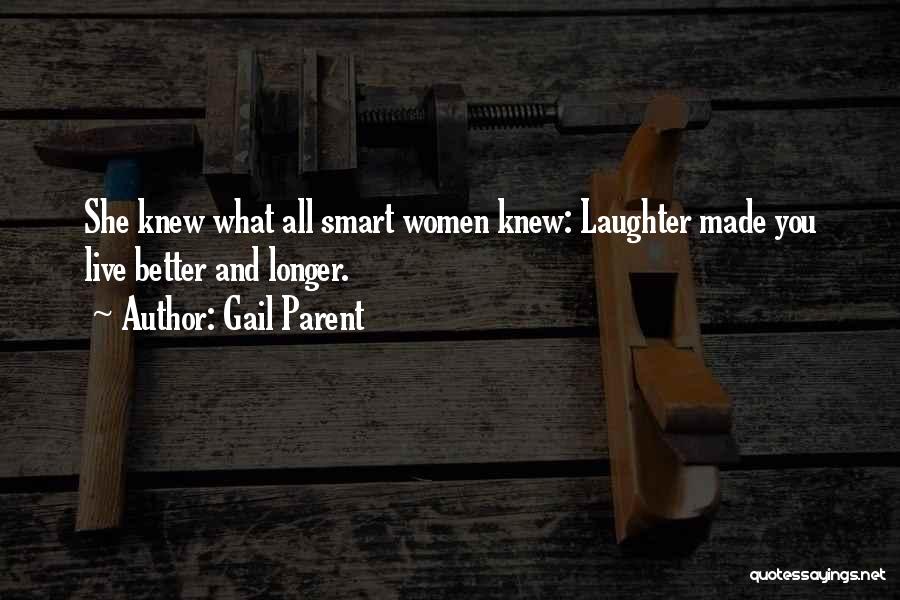 Gail Parent Quotes: She Knew What All Smart Women Knew: Laughter Made You Live Better And Longer.