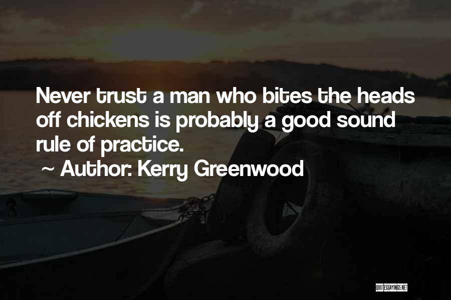 Kerry Greenwood Quotes: Never Trust A Man Who Bites The Heads Off Chickens Is Probably A Good Sound Rule Of Practice.