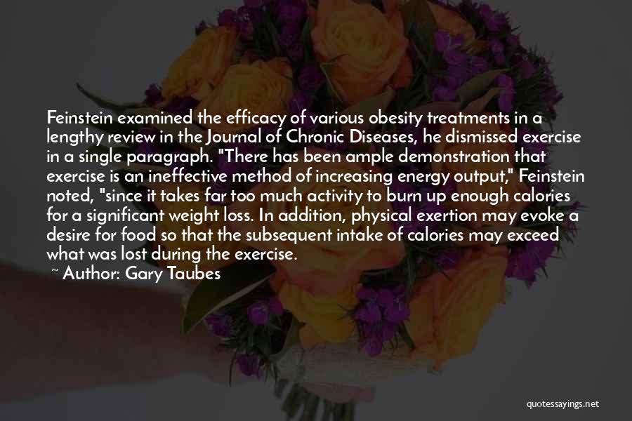 Gary Taubes Quotes: Feinstein Examined The Efficacy Of Various Obesity Treatments In A Lengthy Review In The Journal Of Chronic Diseases, He Dismissed