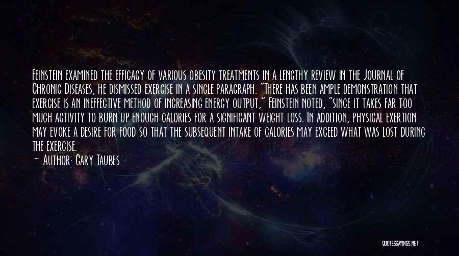 Gary Taubes Quotes: Feinstein Examined The Efficacy Of Various Obesity Treatments In A Lengthy Review In The Journal Of Chronic Diseases, He Dismissed