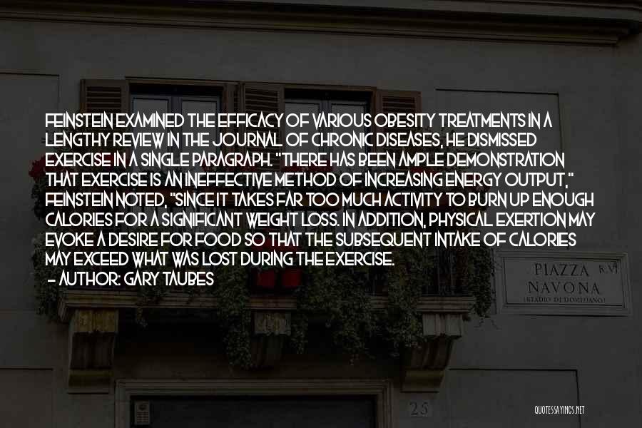 Gary Taubes Quotes: Feinstein Examined The Efficacy Of Various Obesity Treatments In A Lengthy Review In The Journal Of Chronic Diseases, He Dismissed