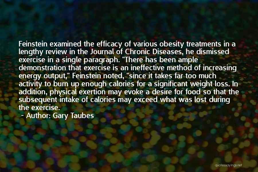 Gary Taubes Quotes: Feinstein Examined The Efficacy Of Various Obesity Treatments In A Lengthy Review In The Journal Of Chronic Diseases, He Dismissed