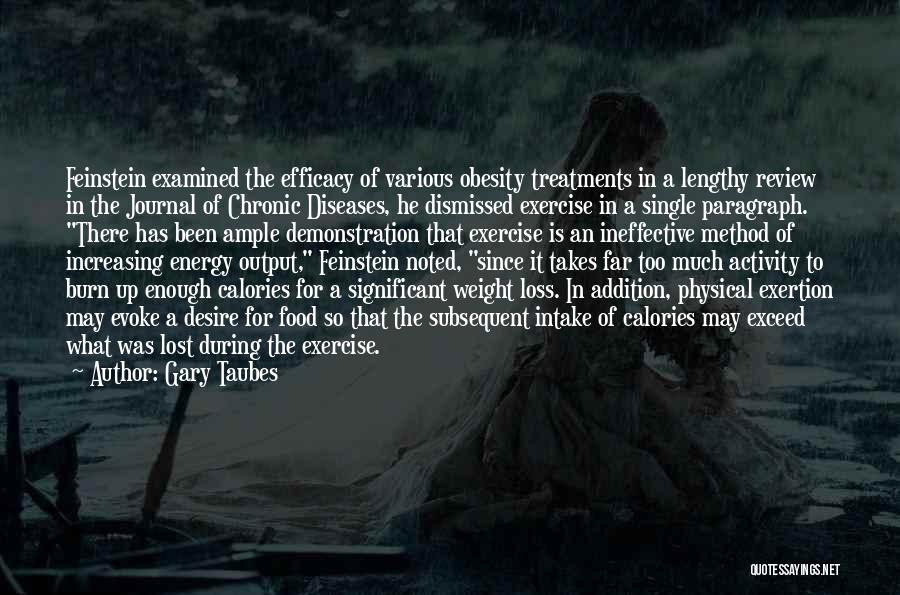 Gary Taubes Quotes: Feinstein Examined The Efficacy Of Various Obesity Treatments In A Lengthy Review In The Journal Of Chronic Diseases, He Dismissed