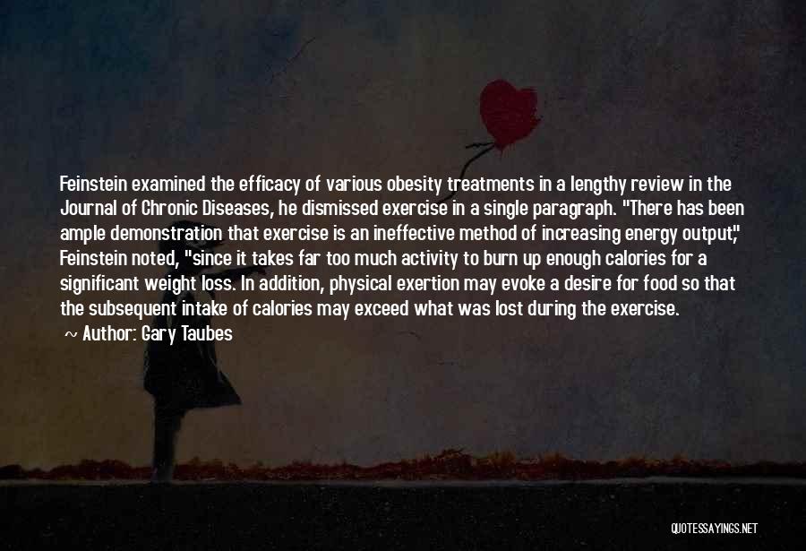 Gary Taubes Quotes: Feinstein Examined The Efficacy Of Various Obesity Treatments In A Lengthy Review In The Journal Of Chronic Diseases, He Dismissed