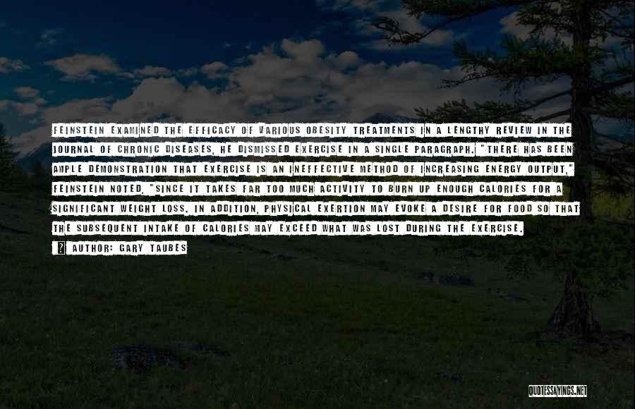 Gary Taubes Quotes: Feinstein Examined The Efficacy Of Various Obesity Treatments In A Lengthy Review In The Journal Of Chronic Diseases, He Dismissed