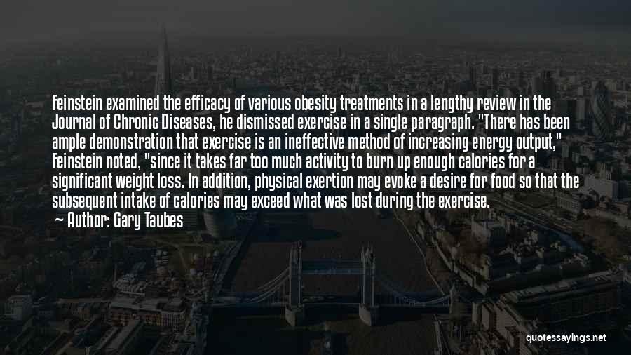 Gary Taubes Quotes: Feinstein Examined The Efficacy Of Various Obesity Treatments In A Lengthy Review In The Journal Of Chronic Diseases, He Dismissed