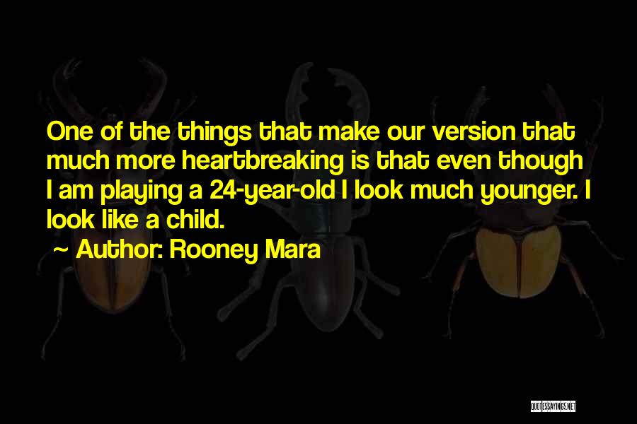 Rooney Mara Quotes: One Of The Things That Make Our Version That Much More Heartbreaking Is That Even Though I Am Playing A