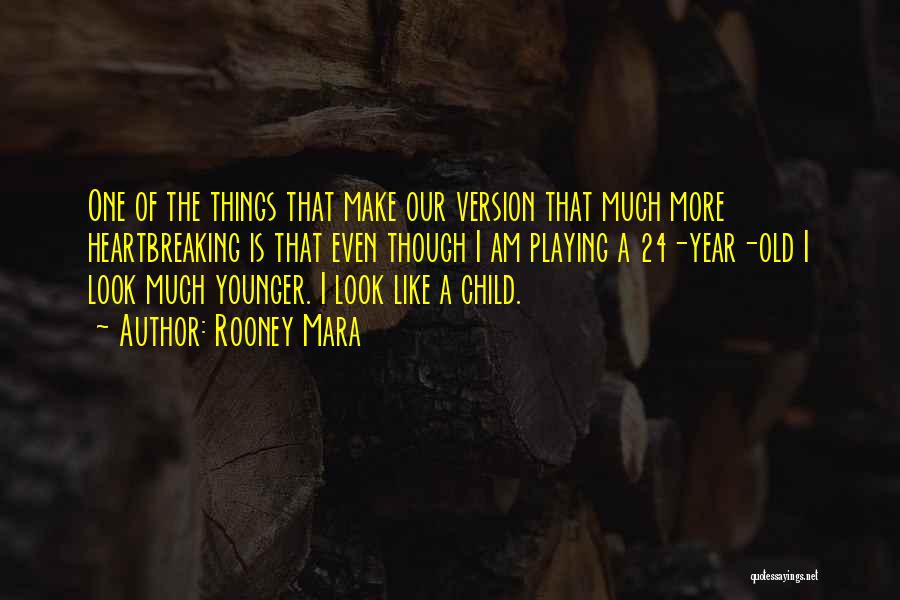 Rooney Mara Quotes: One Of The Things That Make Our Version That Much More Heartbreaking Is That Even Though I Am Playing A