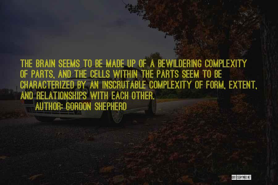 Gordon Shepherd Quotes: The Brain Seems To Be Made Up Of A Bewildering Complexity Of Parts, And The Cells Within The Parts Seem