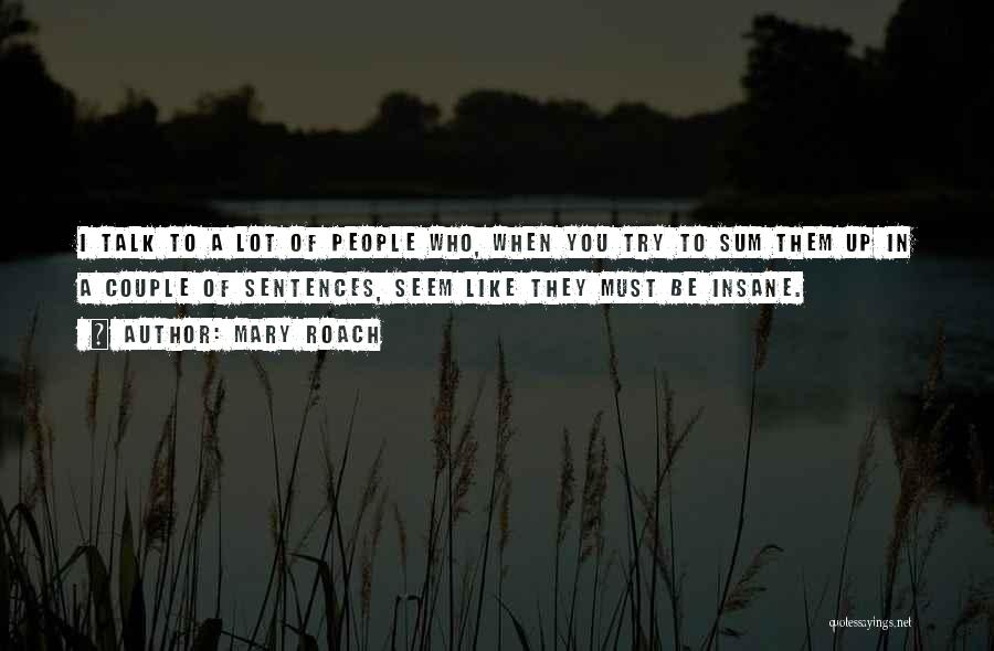Mary Roach Quotes: I Talk To A Lot Of People Who, When You Try To Sum Them Up In A Couple Of Sentences,