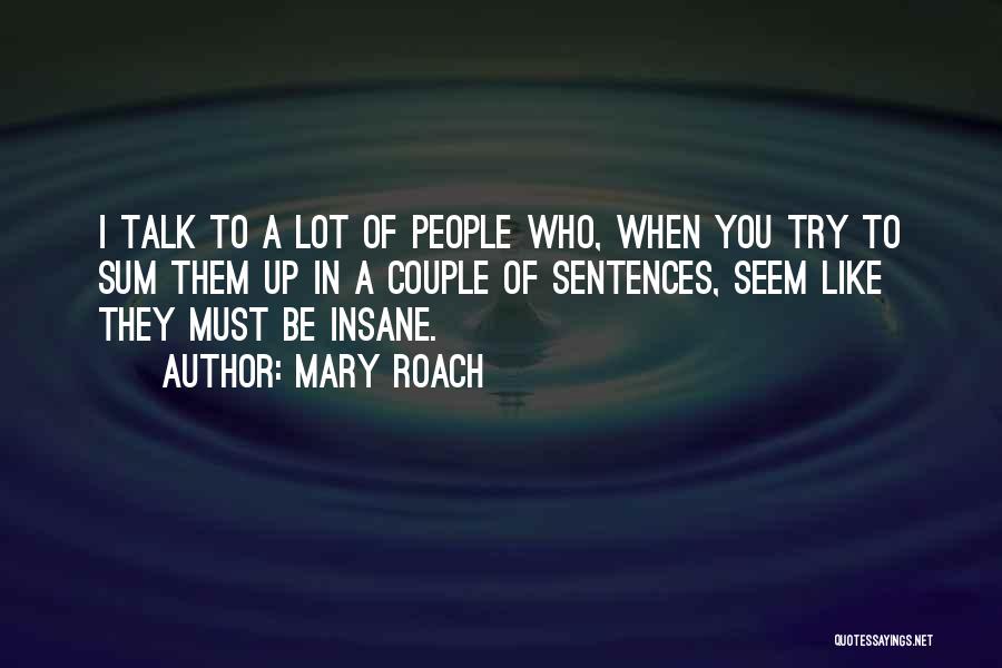 Mary Roach Quotes: I Talk To A Lot Of People Who, When You Try To Sum Them Up In A Couple Of Sentences,