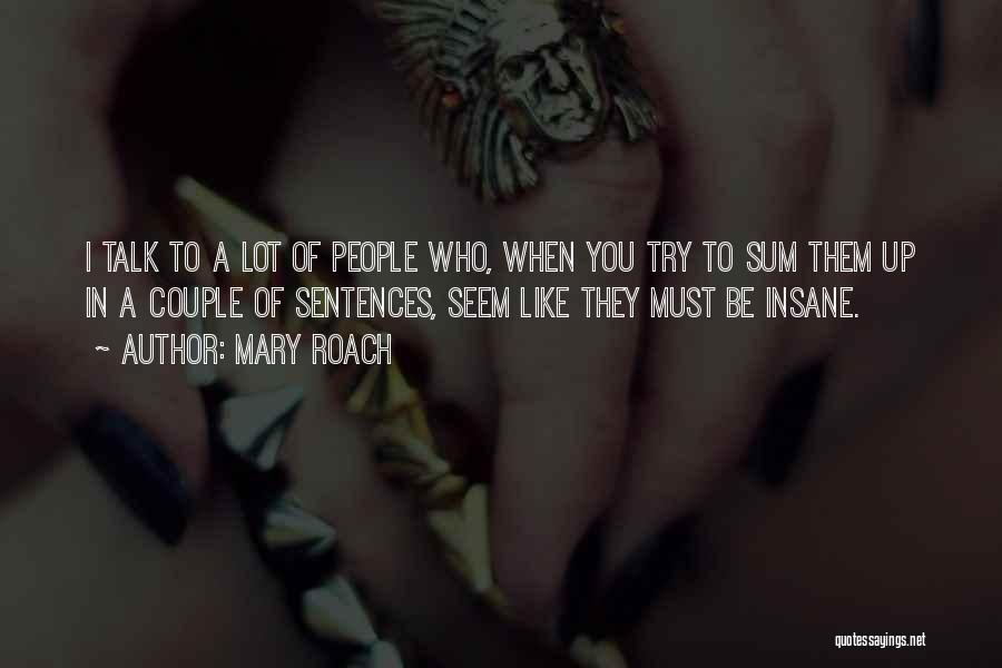 Mary Roach Quotes: I Talk To A Lot Of People Who, When You Try To Sum Them Up In A Couple Of Sentences,
