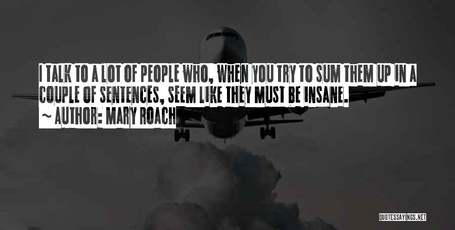 Mary Roach Quotes: I Talk To A Lot Of People Who, When You Try To Sum Them Up In A Couple Of Sentences,