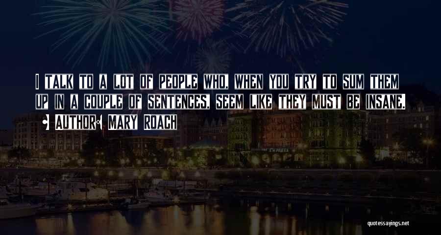 Mary Roach Quotes: I Talk To A Lot Of People Who, When You Try To Sum Them Up In A Couple Of Sentences,