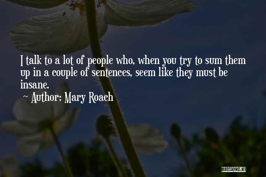 Mary Roach Quotes: I Talk To A Lot Of People Who, When You Try To Sum Them Up In A Couple Of Sentences,