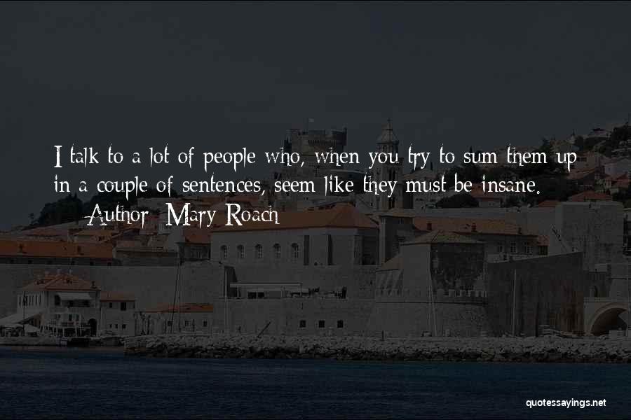 Mary Roach Quotes: I Talk To A Lot Of People Who, When You Try To Sum Them Up In A Couple Of Sentences,