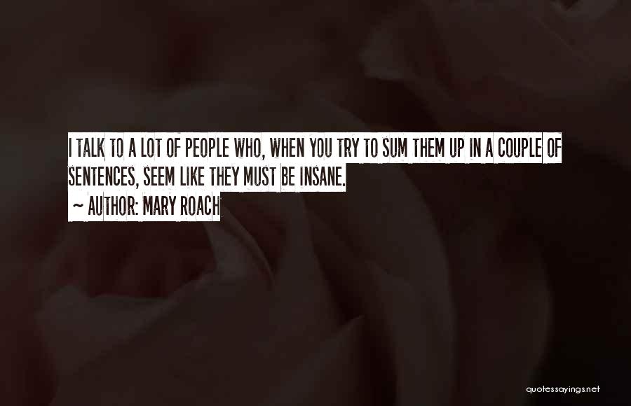 Mary Roach Quotes: I Talk To A Lot Of People Who, When You Try To Sum Them Up In A Couple Of Sentences,