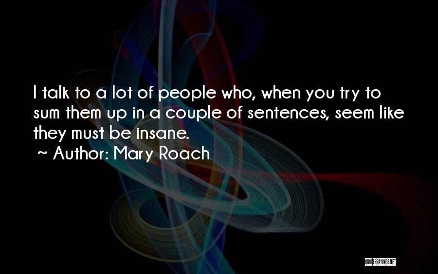 Mary Roach Quotes: I Talk To A Lot Of People Who, When You Try To Sum Them Up In A Couple Of Sentences,