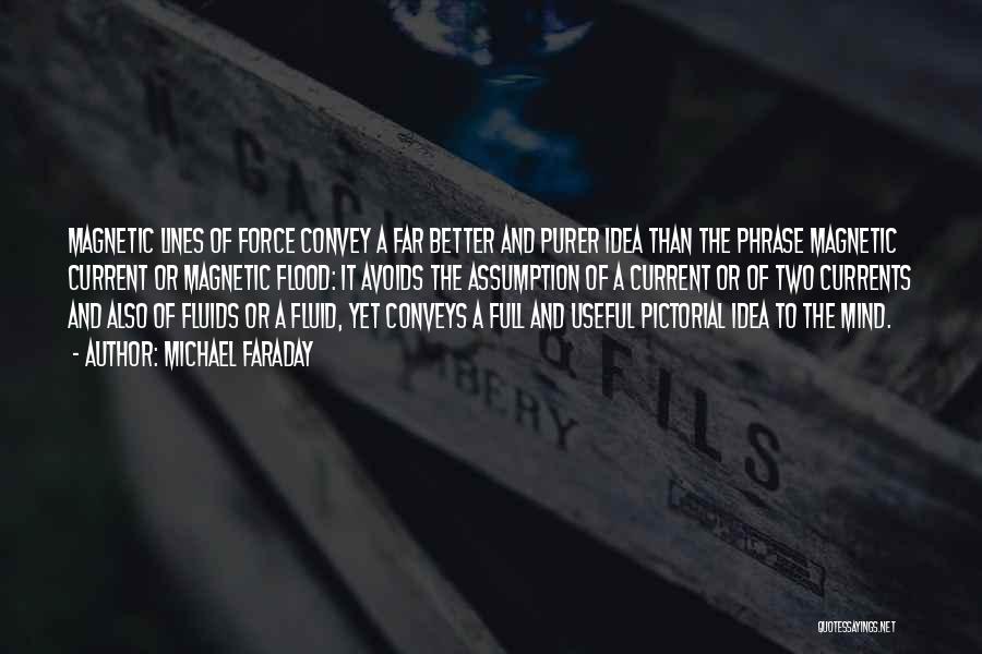 Michael Faraday Quotes: Magnetic Lines Of Force Convey A Far Better And Purer Idea Than The Phrase Magnetic Current Or Magnetic Flood: It