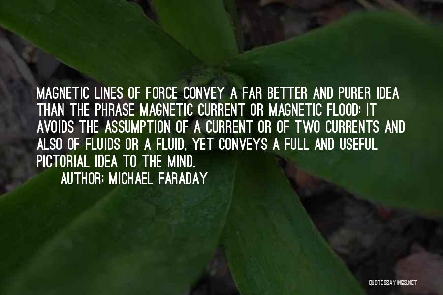 Michael Faraday Quotes: Magnetic Lines Of Force Convey A Far Better And Purer Idea Than The Phrase Magnetic Current Or Magnetic Flood: It