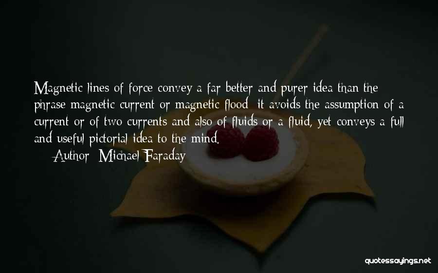 Michael Faraday Quotes: Magnetic Lines Of Force Convey A Far Better And Purer Idea Than The Phrase Magnetic Current Or Magnetic Flood: It