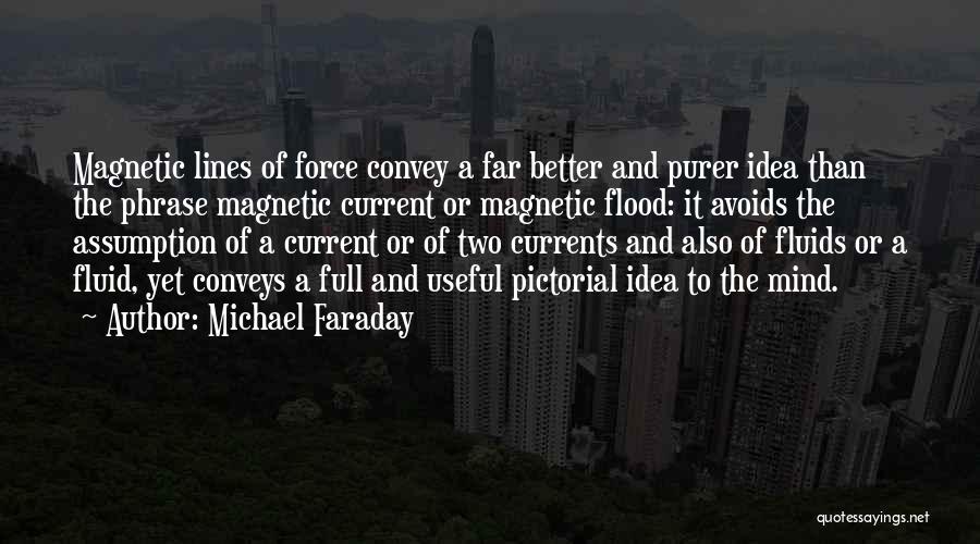 Michael Faraday Quotes: Magnetic Lines Of Force Convey A Far Better And Purer Idea Than The Phrase Magnetic Current Or Magnetic Flood: It