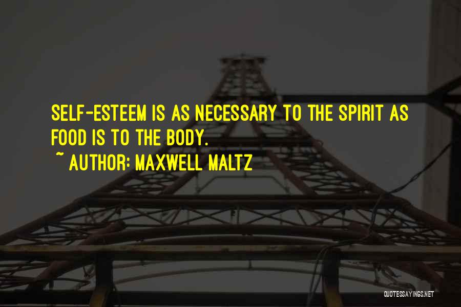 Maxwell Maltz Quotes: Self-esteem Is As Necessary To The Spirit As Food Is To The Body.