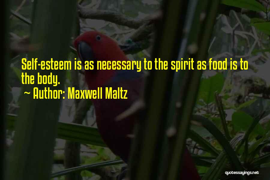 Maxwell Maltz Quotes: Self-esteem Is As Necessary To The Spirit As Food Is To The Body.