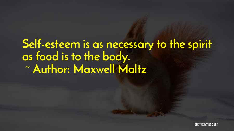 Maxwell Maltz Quotes: Self-esteem Is As Necessary To The Spirit As Food Is To The Body.
