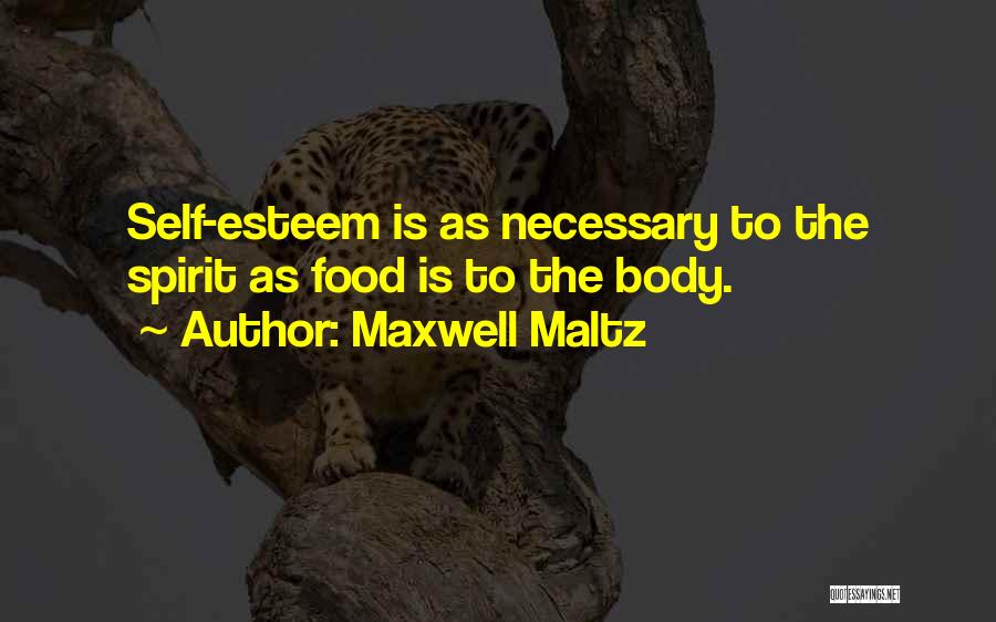 Maxwell Maltz Quotes: Self-esteem Is As Necessary To The Spirit As Food Is To The Body.