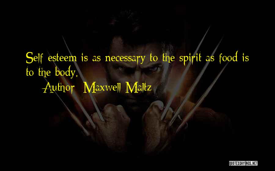 Maxwell Maltz Quotes: Self-esteem Is As Necessary To The Spirit As Food Is To The Body.