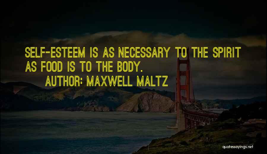 Maxwell Maltz Quotes: Self-esteem Is As Necessary To The Spirit As Food Is To The Body.