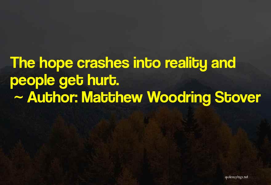Matthew Woodring Stover Quotes: The Hope Crashes Into Reality And People Get Hurt.