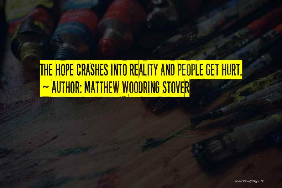 Matthew Woodring Stover Quotes: The Hope Crashes Into Reality And People Get Hurt.