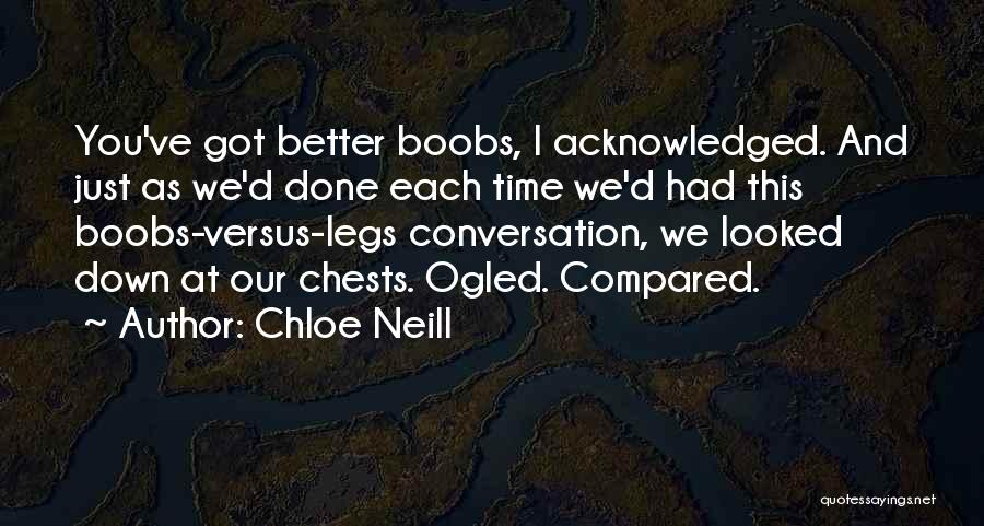 Chloe Neill Quotes: You've Got Better Boobs, I Acknowledged. And Just As We'd Done Each Time We'd Had This Boobs-versus-legs Conversation, We Looked