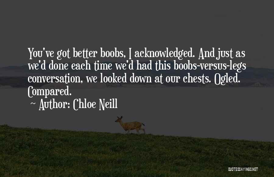 Chloe Neill Quotes: You've Got Better Boobs, I Acknowledged. And Just As We'd Done Each Time We'd Had This Boobs-versus-legs Conversation, We Looked