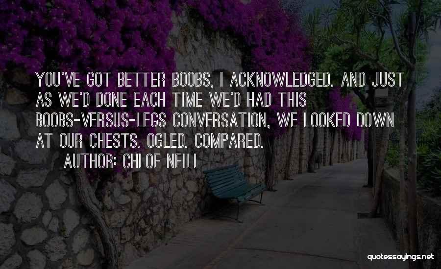 Chloe Neill Quotes: You've Got Better Boobs, I Acknowledged. And Just As We'd Done Each Time We'd Had This Boobs-versus-legs Conversation, We Looked