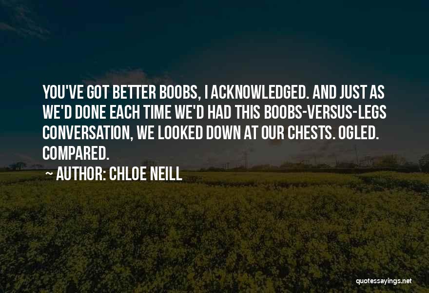 Chloe Neill Quotes: You've Got Better Boobs, I Acknowledged. And Just As We'd Done Each Time We'd Had This Boobs-versus-legs Conversation, We Looked