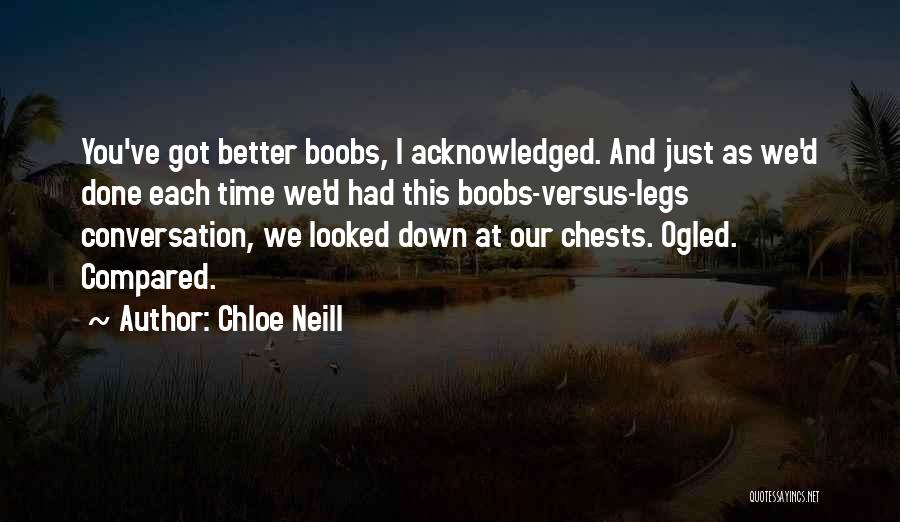 Chloe Neill Quotes: You've Got Better Boobs, I Acknowledged. And Just As We'd Done Each Time We'd Had This Boobs-versus-legs Conversation, We Looked