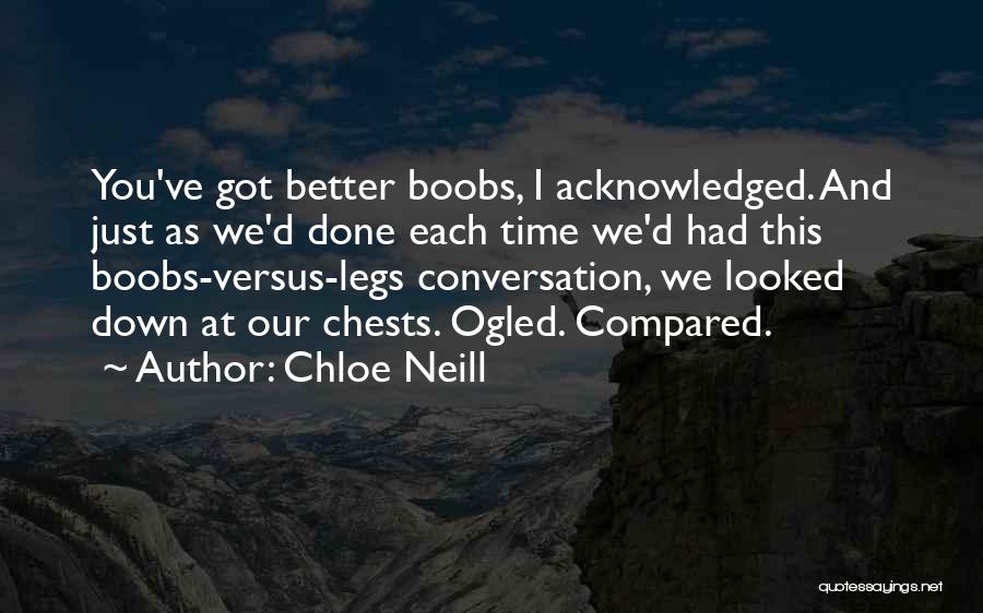 Chloe Neill Quotes: You've Got Better Boobs, I Acknowledged. And Just As We'd Done Each Time We'd Had This Boobs-versus-legs Conversation, We Looked