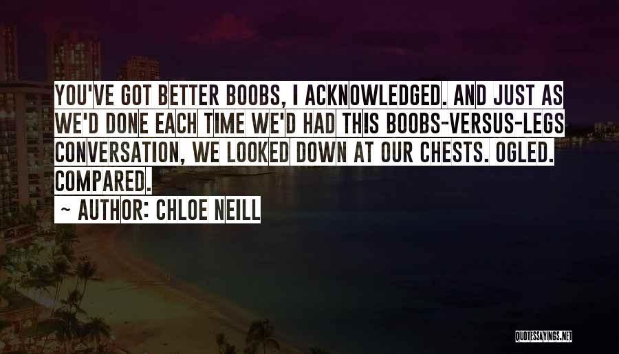 Chloe Neill Quotes: You've Got Better Boobs, I Acknowledged. And Just As We'd Done Each Time We'd Had This Boobs-versus-legs Conversation, We Looked