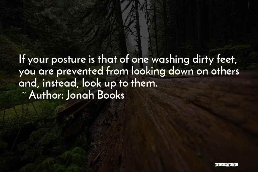 Jonah Books Quotes: If Your Posture Is That Of One Washing Dirty Feet, You Are Prevented From Looking Down On Others And, Instead,