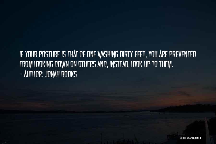 Jonah Books Quotes: If Your Posture Is That Of One Washing Dirty Feet, You Are Prevented From Looking Down On Others And, Instead,